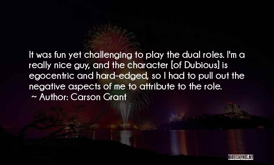 Carson Grant Quotes: It Was Fun Yet Challenging To Play The Dual Roles. I'm A Really Nice Guy, And The Character [of Dubious]