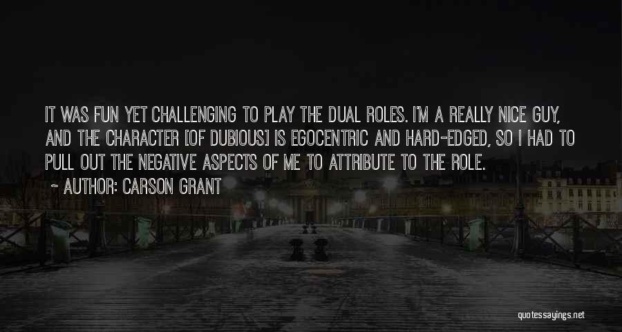 Carson Grant Quotes: It Was Fun Yet Challenging To Play The Dual Roles. I'm A Really Nice Guy, And The Character [of Dubious]