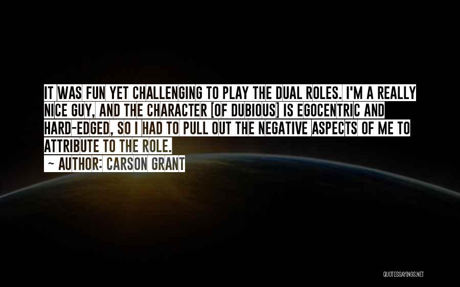 Carson Grant Quotes: It Was Fun Yet Challenging To Play The Dual Roles. I'm A Really Nice Guy, And The Character [of Dubious]