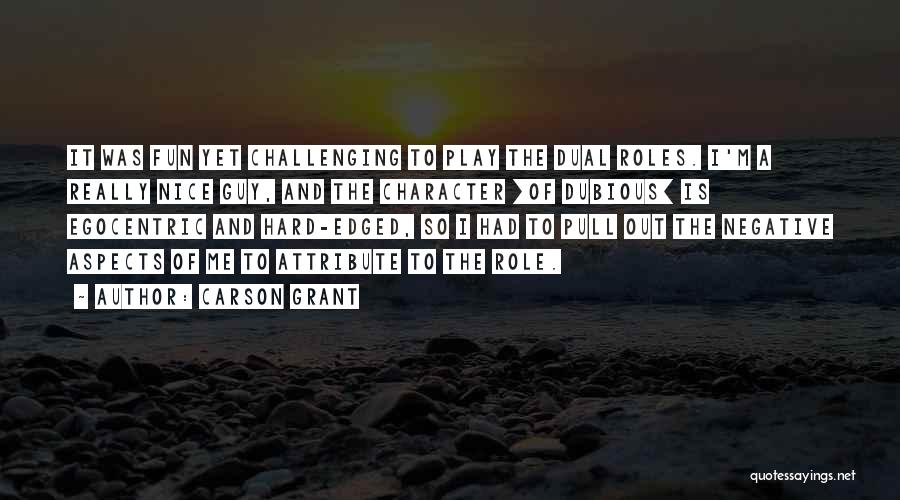 Carson Grant Quotes: It Was Fun Yet Challenging To Play The Dual Roles. I'm A Really Nice Guy, And The Character [of Dubious]