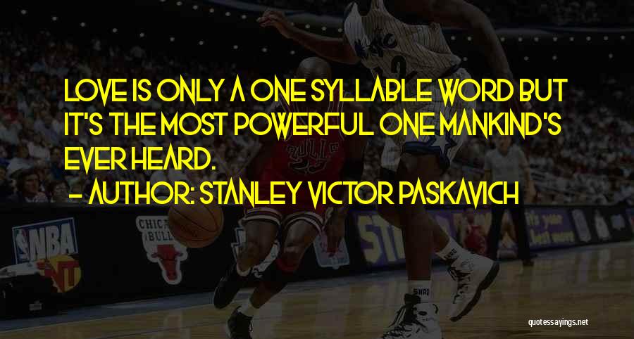 Stanley Victor Paskavich Quotes: Love Is Only A One Syllable Word But It's The Most Powerful One Mankind's Ever Heard.