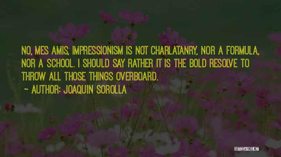 Joaquin Sorolla Quotes: No, Mes Amis, Impressionism Is Not Charlatanry, Nor A Formula, Nor A School. I Should Say Rather It Is The