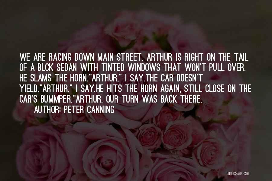 Peter Canning Quotes: We Are Racing Down Main Street. Arthur Is Right On The Tail Of A Blck Sedan With Tinted Windows That