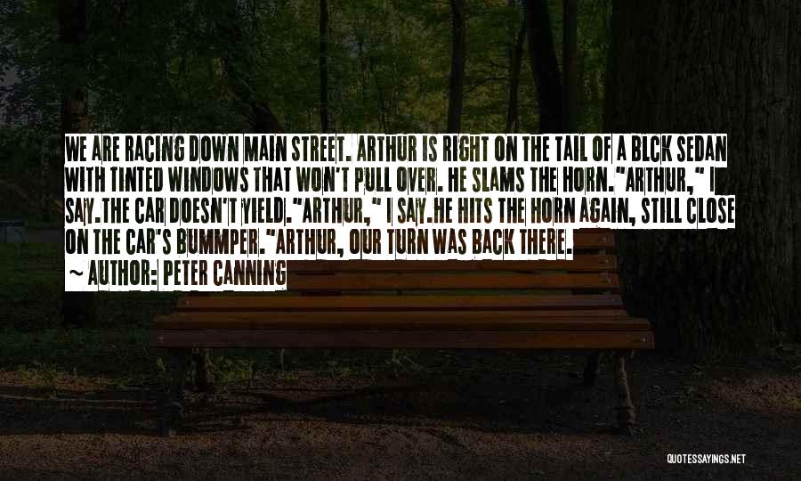 Peter Canning Quotes: We Are Racing Down Main Street. Arthur Is Right On The Tail Of A Blck Sedan With Tinted Windows That