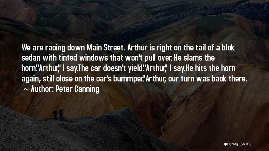 Peter Canning Quotes: We Are Racing Down Main Street. Arthur Is Right On The Tail Of A Blck Sedan With Tinted Windows That