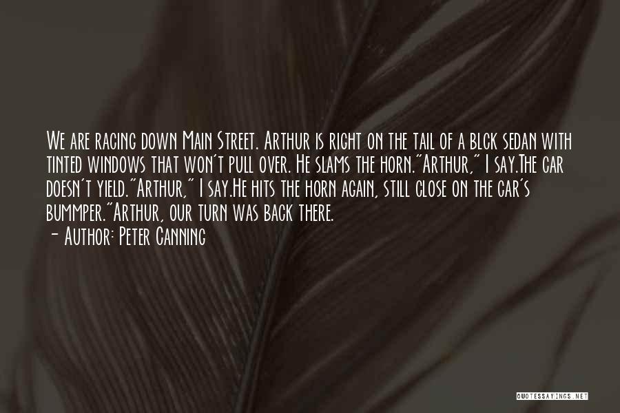 Peter Canning Quotes: We Are Racing Down Main Street. Arthur Is Right On The Tail Of A Blck Sedan With Tinted Windows That