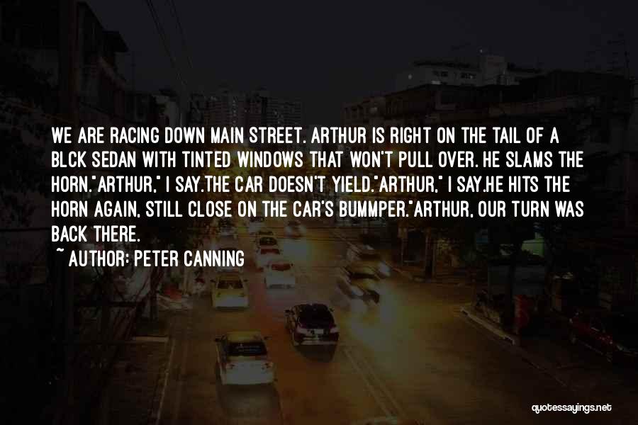 Peter Canning Quotes: We Are Racing Down Main Street. Arthur Is Right On The Tail Of A Blck Sedan With Tinted Windows That