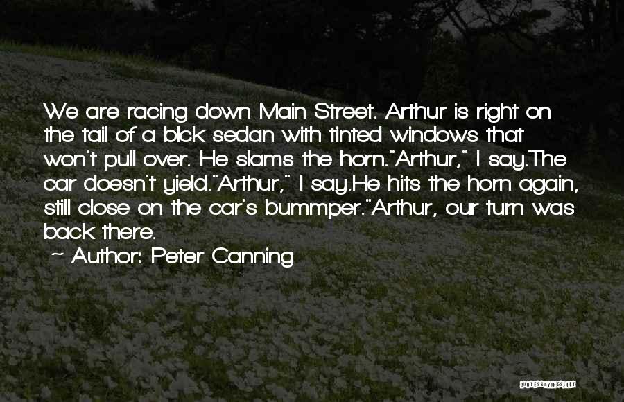 Peter Canning Quotes: We Are Racing Down Main Street. Arthur Is Right On The Tail Of A Blck Sedan With Tinted Windows That