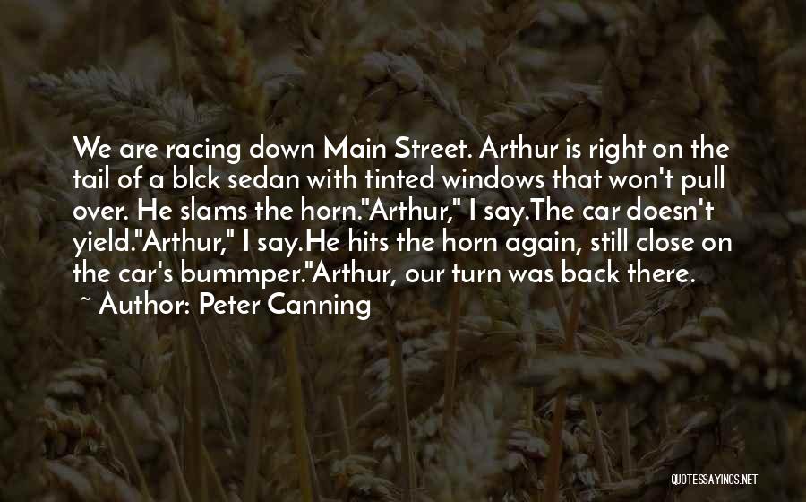 Peter Canning Quotes: We Are Racing Down Main Street. Arthur Is Right On The Tail Of A Blck Sedan With Tinted Windows That