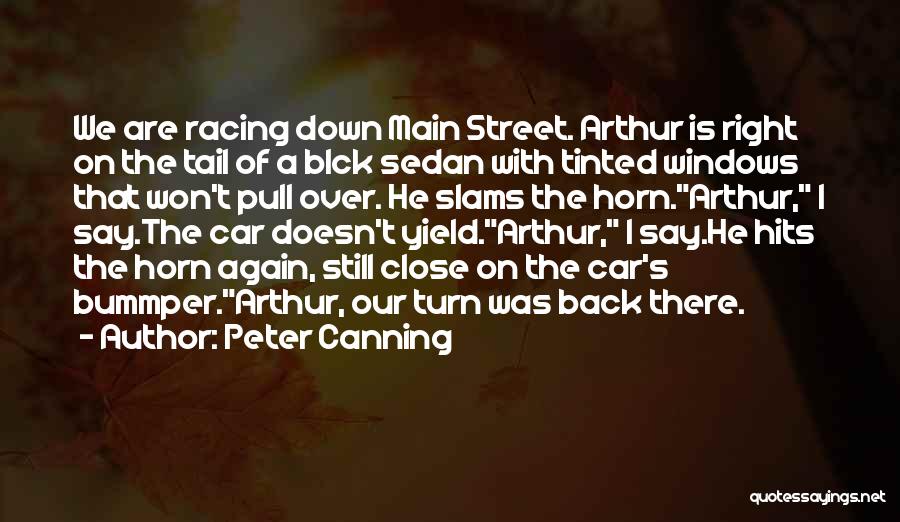 Peter Canning Quotes: We Are Racing Down Main Street. Arthur Is Right On The Tail Of A Blck Sedan With Tinted Windows That