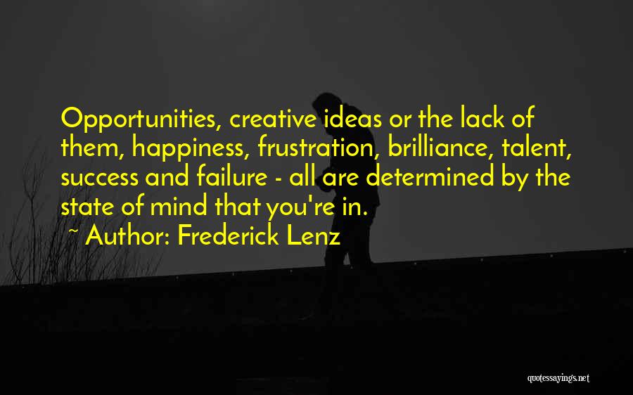 Frederick Lenz Quotes: Opportunities, Creative Ideas Or The Lack Of Them, Happiness, Frustration, Brilliance, Talent, Success And Failure - All Are Determined By