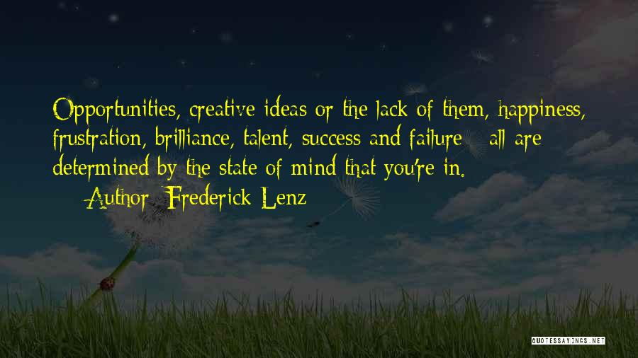 Frederick Lenz Quotes: Opportunities, Creative Ideas Or The Lack Of Them, Happiness, Frustration, Brilliance, Talent, Success And Failure - All Are Determined By