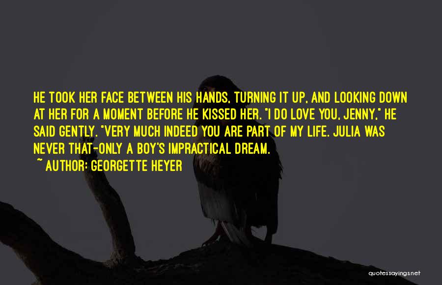 Georgette Heyer Quotes: He Took Her Face Between His Hands, Turning It Up, And Looking Down At Her For A Moment Before He