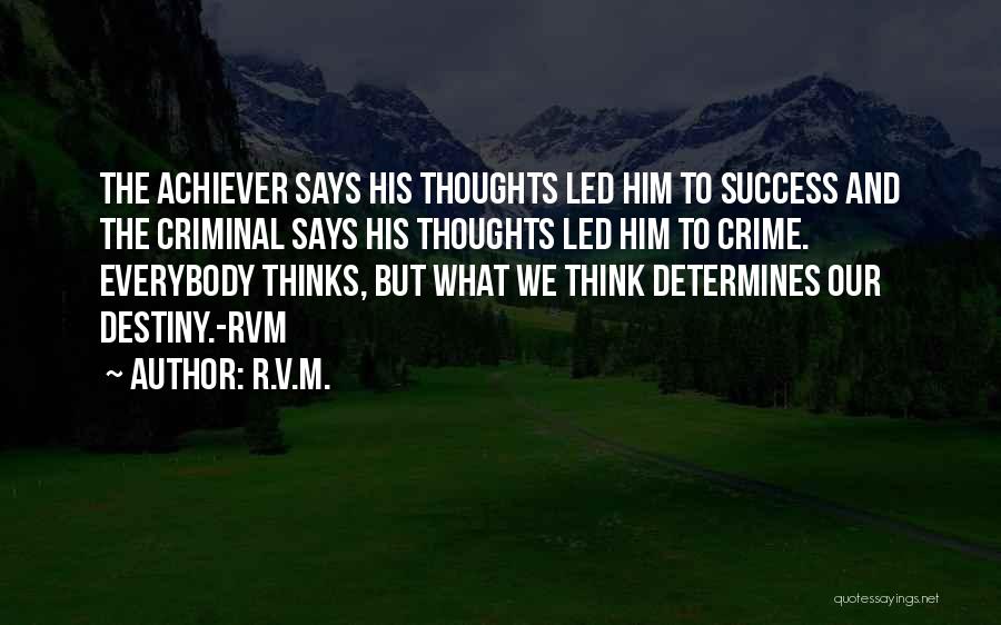 R.v.m. Quotes: The Achiever Says His Thoughts Led Him To Success And The Criminal Says His Thoughts Led Him To Crime. Everybody