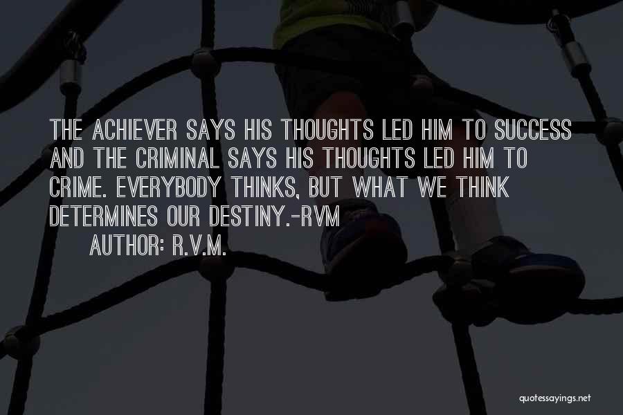 R.v.m. Quotes: The Achiever Says His Thoughts Led Him To Success And The Criminal Says His Thoughts Led Him To Crime. Everybody