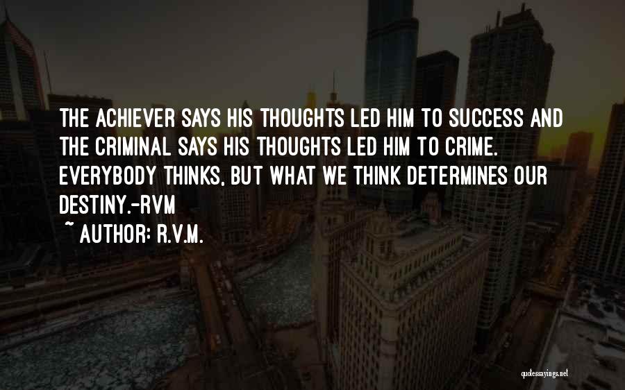 R.v.m. Quotes: The Achiever Says His Thoughts Led Him To Success And The Criminal Says His Thoughts Led Him To Crime. Everybody