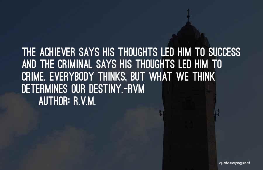 R.v.m. Quotes: The Achiever Says His Thoughts Led Him To Success And The Criminal Says His Thoughts Led Him To Crime. Everybody