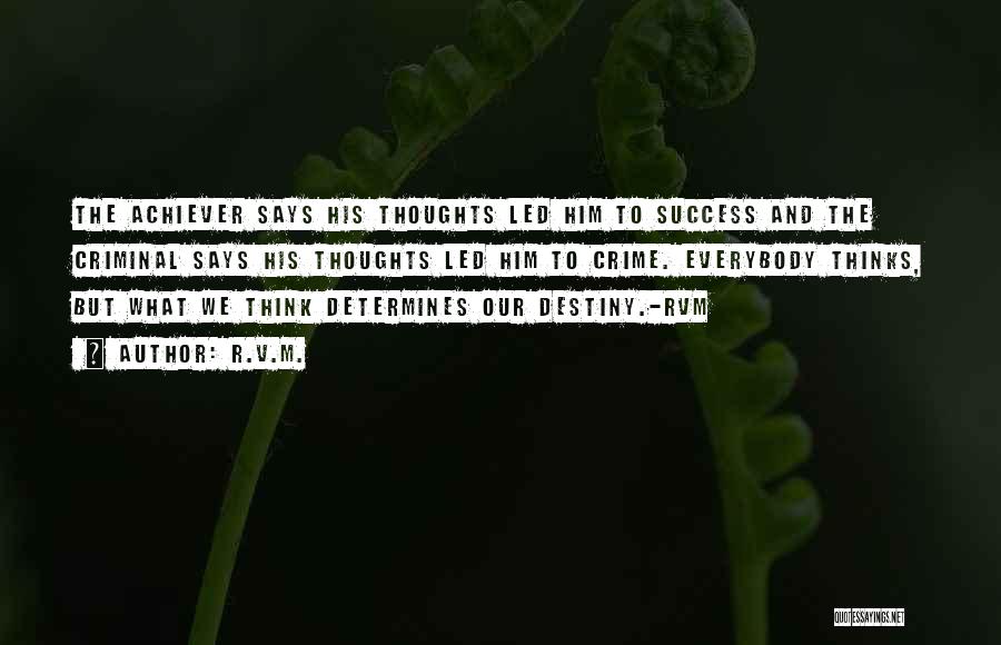 R.v.m. Quotes: The Achiever Says His Thoughts Led Him To Success And The Criminal Says His Thoughts Led Him To Crime. Everybody