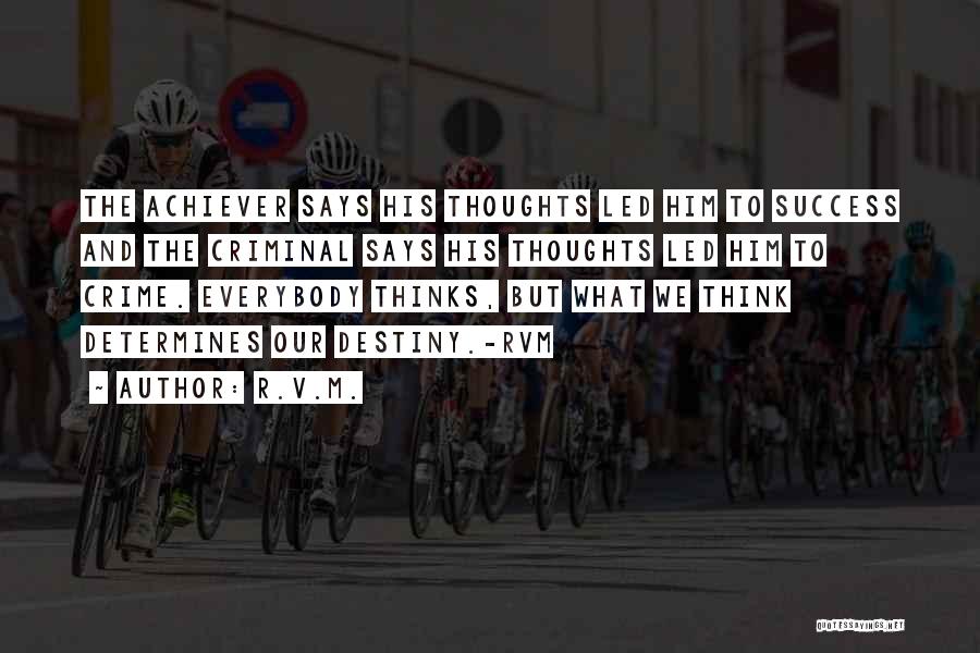 R.v.m. Quotes: The Achiever Says His Thoughts Led Him To Success And The Criminal Says His Thoughts Led Him To Crime. Everybody