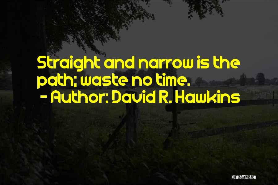 David R. Hawkins Quotes: Straight And Narrow Is The Path; Waste No Time.