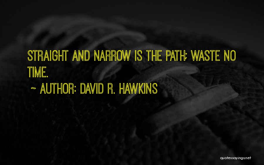 David R. Hawkins Quotes: Straight And Narrow Is The Path; Waste No Time.
