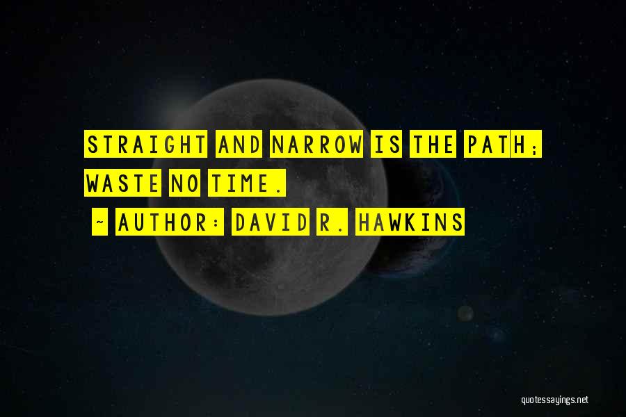 David R. Hawkins Quotes: Straight And Narrow Is The Path; Waste No Time.