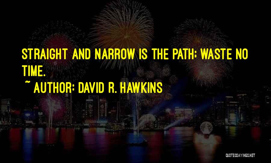 David R. Hawkins Quotes: Straight And Narrow Is The Path; Waste No Time.