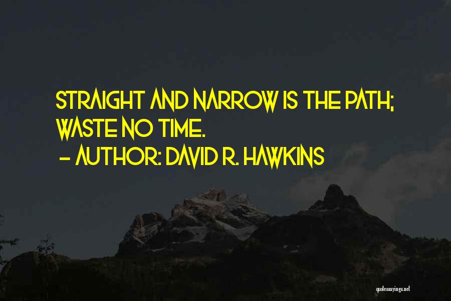 David R. Hawkins Quotes: Straight And Narrow Is The Path; Waste No Time.