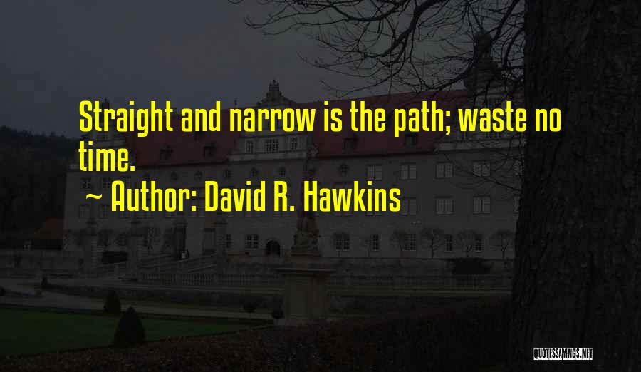 David R. Hawkins Quotes: Straight And Narrow Is The Path; Waste No Time.