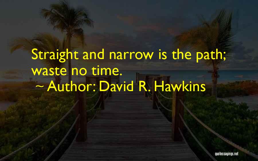 David R. Hawkins Quotes: Straight And Narrow Is The Path; Waste No Time.