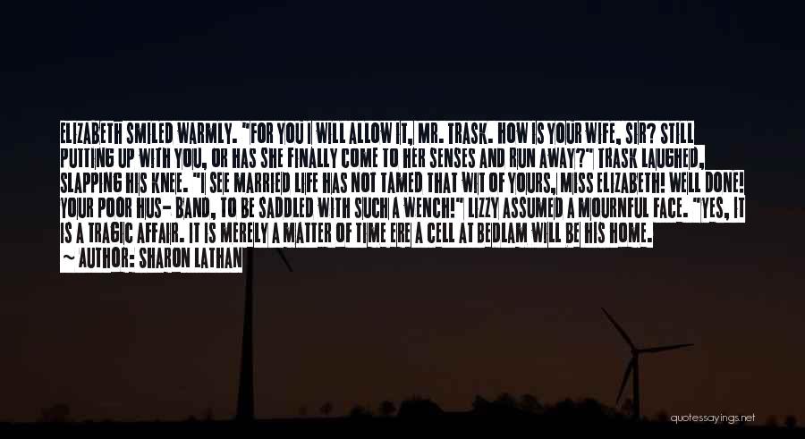 Sharon Lathan Quotes: Elizabeth Smiled Warmly. For You I Will Allow It, Mr. Trask. How Is Your Wife, Sir? Still Putting Up With