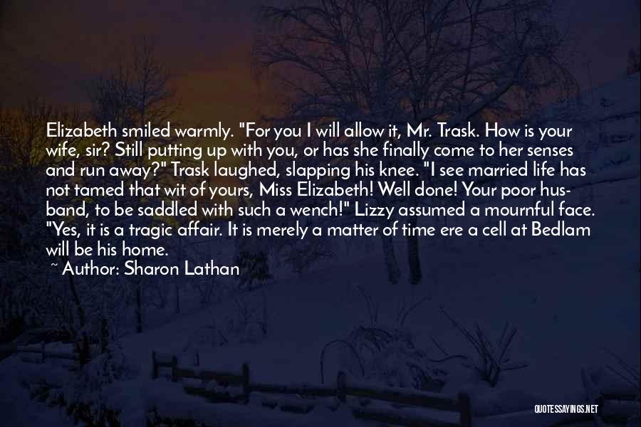 Sharon Lathan Quotes: Elizabeth Smiled Warmly. For You I Will Allow It, Mr. Trask. How Is Your Wife, Sir? Still Putting Up With