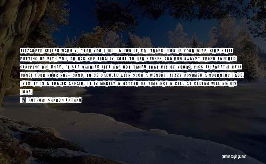 Sharon Lathan Quotes: Elizabeth Smiled Warmly. For You I Will Allow It, Mr. Trask. How Is Your Wife, Sir? Still Putting Up With
