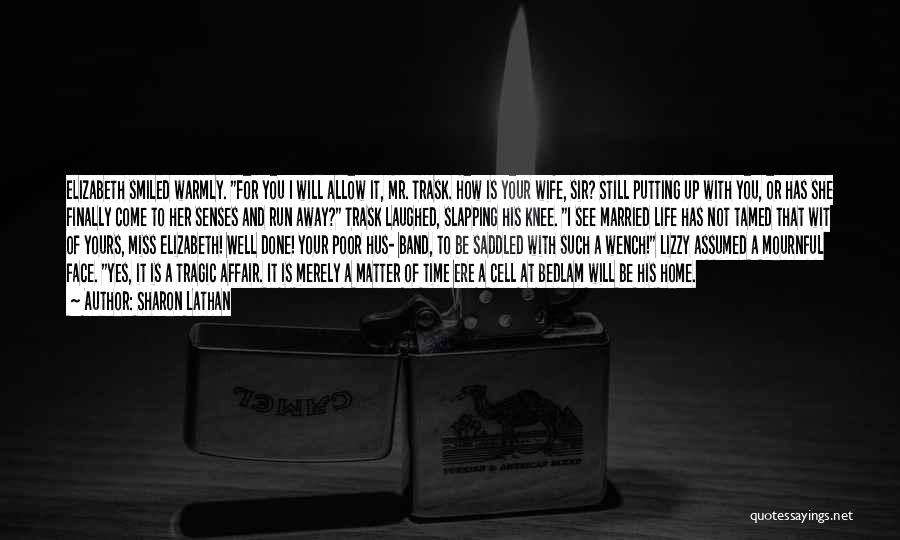 Sharon Lathan Quotes: Elizabeth Smiled Warmly. For You I Will Allow It, Mr. Trask. How Is Your Wife, Sir? Still Putting Up With