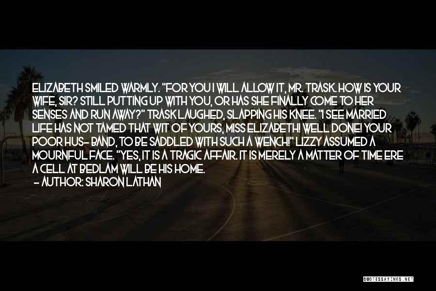 Sharon Lathan Quotes: Elizabeth Smiled Warmly. For You I Will Allow It, Mr. Trask. How Is Your Wife, Sir? Still Putting Up With