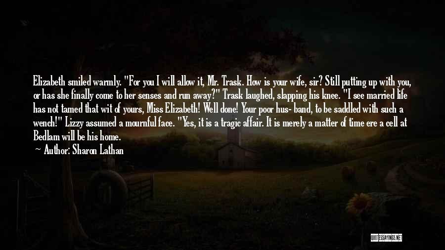 Sharon Lathan Quotes: Elizabeth Smiled Warmly. For You I Will Allow It, Mr. Trask. How Is Your Wife, Sir? Still Putting Up With