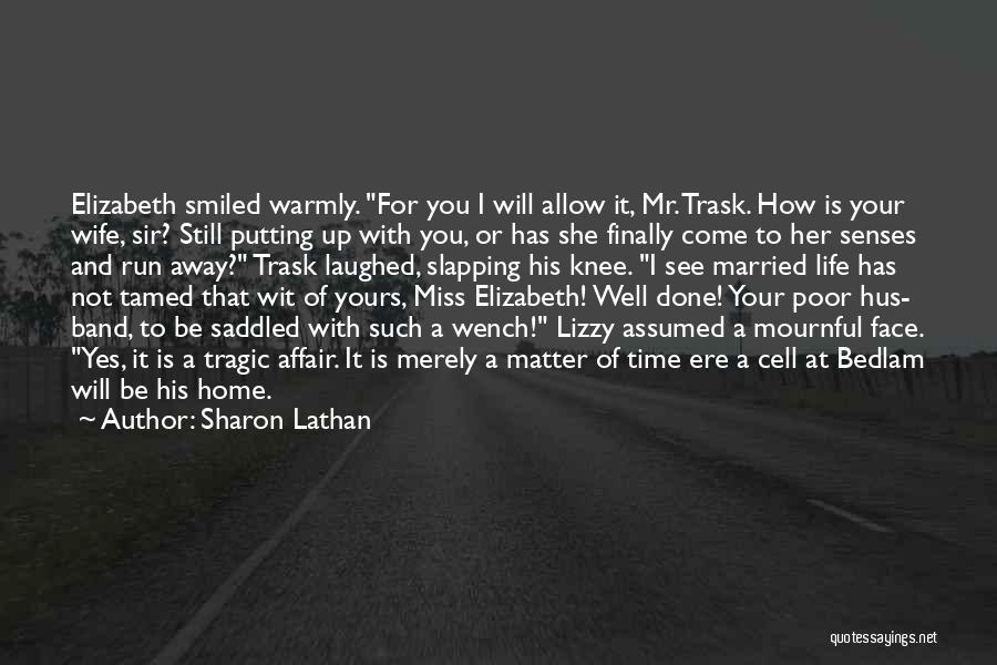 Sharon Lathan Quotes: Elizabeth Smiled Warmly. For You I Will Allow It, Mr. Trask. How Is Your Wife, Sir? Still Putting Up With