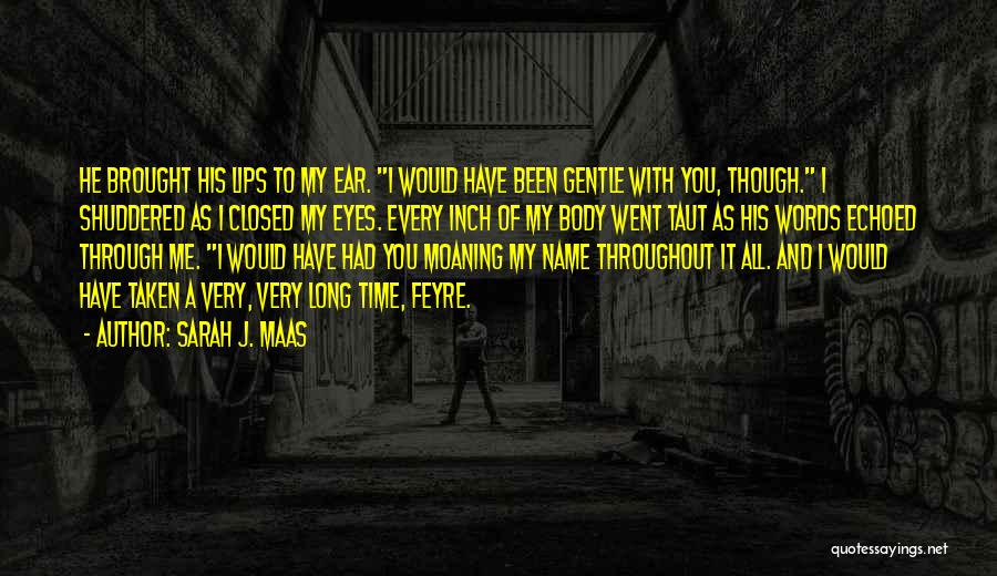 Sarah J. Maas Quotes: He Brought His Lips To My Ear. I Would Have Been Gentle With You, Though. I Shuddered As I Closed