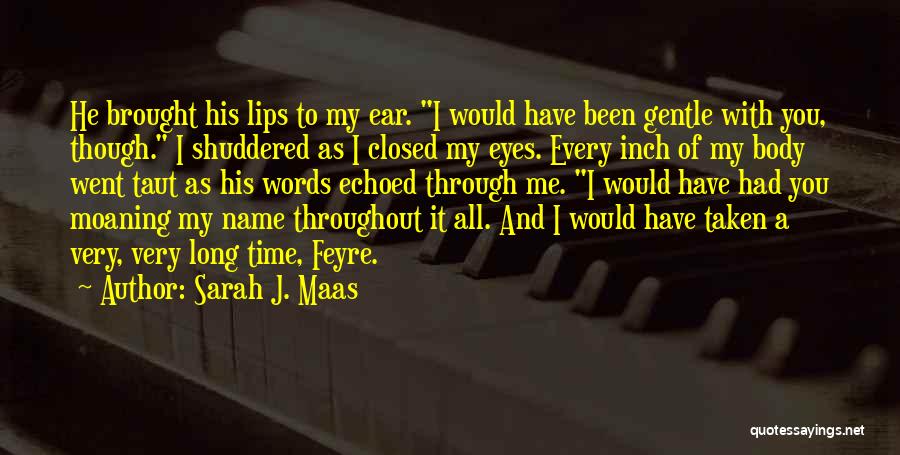Sarah J. Maas Quotes: He Brought His Lips To My Ear. I Would Have Been Gentle With You, Though. I Shuddered As I Closed