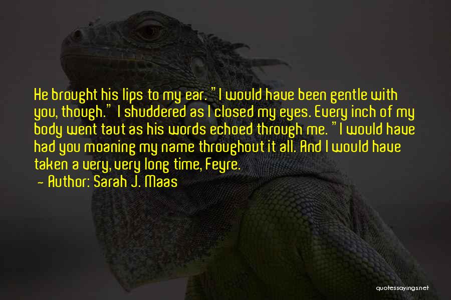 Sarah J. Maas Quotes: He Brought His Lips To My Ear. I Would Have Been Gentle With You, Though. I Shuddered As I Closed