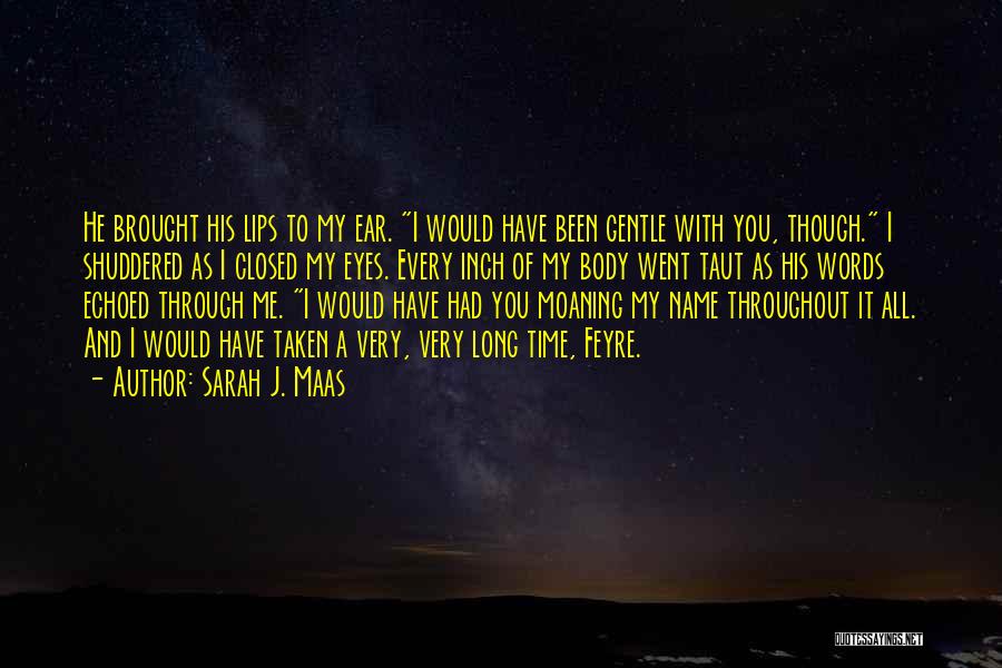 Sarah J. Maas Quotes: He Brought His Lips To My Ear. I Would Have Been Gentle With You, Though. I Shuddered As I Closed