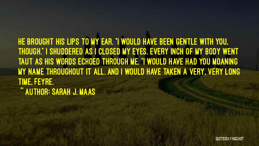Sarah J. Maas Quotes: He Brought His Lips To My Ear. I Would Have Been Gentle With You, Though. I Shuddered As I Closed
