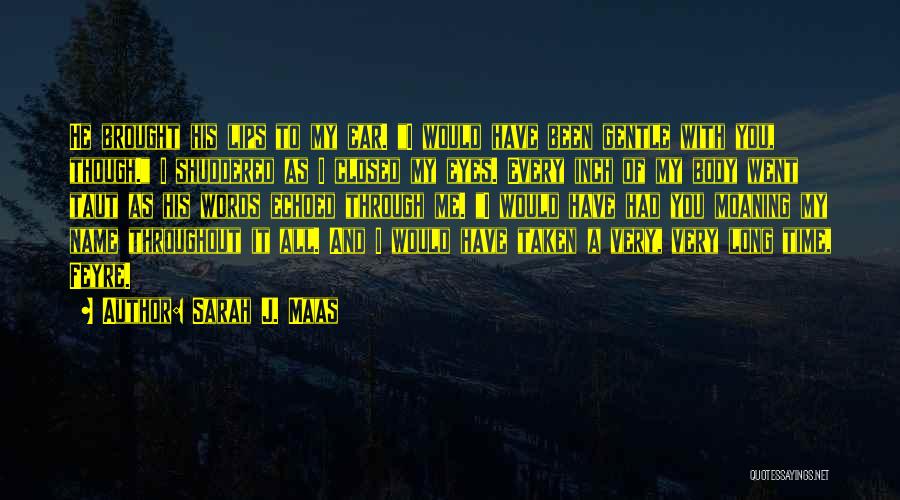 Sarah J. Maas Quotes: He Brought His Lips To My Ear. I Would Have Been Gentle With You, Though. I Shuddered As I Closed