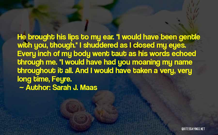 Sarah J. Maas Quotes: He Brought His Lips To My Ear. I Would Have Been Gentle With You, Though. I Shuddered As I Closed