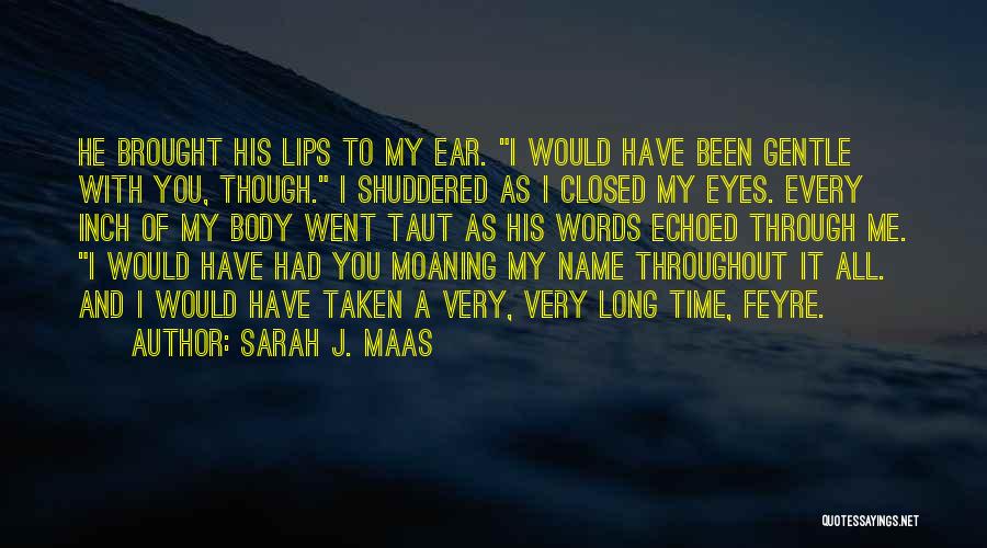 Sarah J. Maas Quotes: He Brought His Lips To My Ear. I Would Have Been Gentle With You, Though. I Shuddered As I Closed