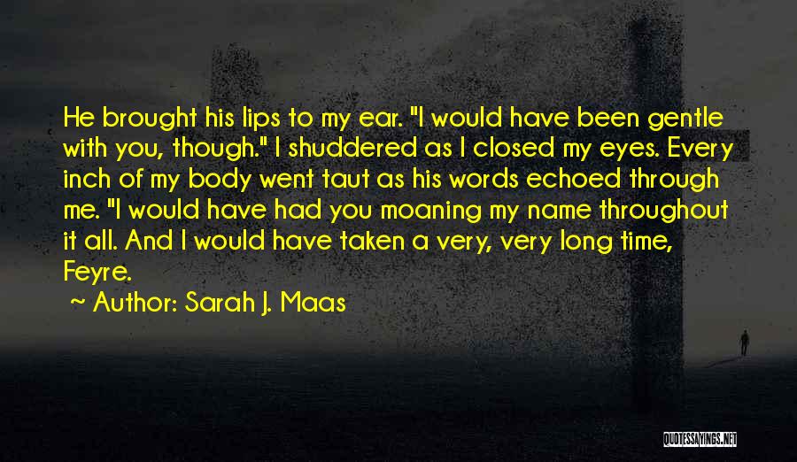 Sarah J. Maas Quotes: He Brought His Lips To My Ear. I Would Have Been Gentle With You, Though. I Shuddered As I Closed