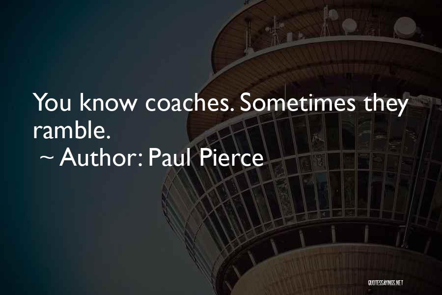 Paul Pierce Quotes: You Know Coaches. Sometimes They Ramble.