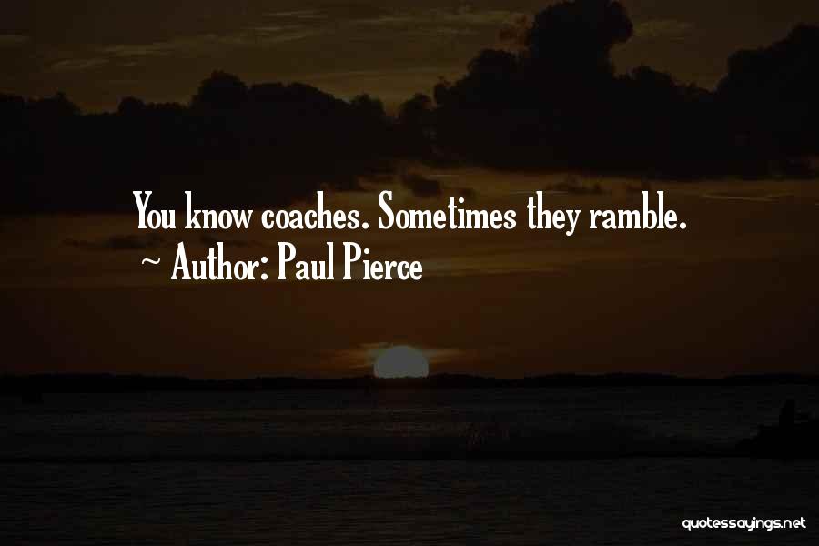 Paul Pierce Quotes: You Know Coaches. Sometimes They Ramble.
