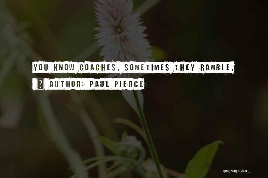 Paul Pierce Quotes: You Know Coaches. Sometimes They Ramble.