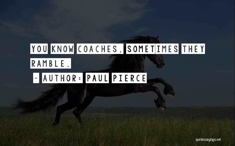 Paul Pierce Quotes: You Know Coaches. Sometimes They Ramble.